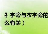 礻字旁与衣字旁的区别（衣字旁和礻字旁与什么有关）