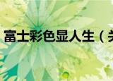 富士彩色显人生（关于富士彩色显人生介绍）