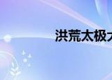 洪荒太极大师（洪荒太极）