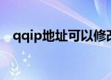 qqip地址可以修改吗（qqip地址怎么改）