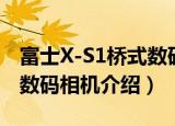 富士X-S1桥式数码相机（关于富士X-S1桥式数码相机介绍）