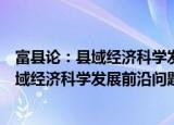 富县论：县域经济科学发展前沿问题探索（关于富县论：县域经济科学发展前沿问题探索介绍）