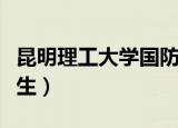 昆明理工大学国防生去向（昆明理工大学国防生）
