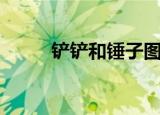 铲铲和锤子图片（锤子你个铲铲）