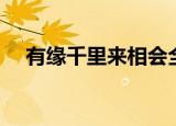 有缘千里来相会全本（有缘千年来相会）