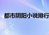 都市阴阳小说排行榜（都市yy小说排行榜）