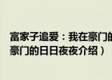 富家子追爱：我在豪门的日日夜夜（关于富家子追爱：我在豪门的日日夜夜介绍）