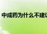 中成药为什么不建议吃（中成药是什么意思）