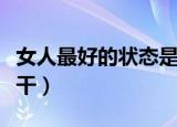 女人最好的状态是什么样（什么样的女人最好干）