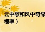 云中歌和风中奇缘哪个收视率高（风中奇缘收视率）