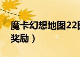 魔卡幻想地图22图通关奖励（魔卡幻想关卡奖励）