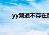 yy频道不存在窗口（yy频道不存在）