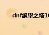 dnf绝望之塔100层（dnf绝望之塔）