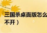 三国杀桌面版怎么调整大小（三国杀桌面版打不开）