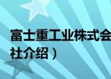 富士重工业株式会社（关于富士重工业株式会社介绍）