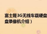 富士隆3G无线车载硬盘录像机（关于富士隆3G无线车载硬盘录像机介绍）