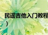 民谣吉他入门教程兰花草（民谣吉他入门教程）