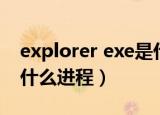 explorer exe是什么进程（explorer exe是什么进程）