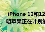  iPhone 12和12 Pro 5G的最终定稿细节表明苹果正在计划缩小规模
