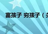 富孩子 穷孩子（关于富孩子 穷孩子介绍）