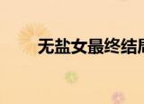 无盐女最终结局（无盐女什么意思）