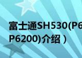 富士通SH530(P6200)（关于富士通SH530(P6200)介绍）