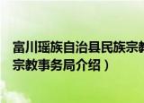 富川瑶族自治县民族宗教事务局（关于富川瑶族自治县民族宗教事务局介绍）