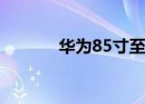 华为85寸至尊版（华为c188）
