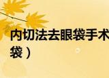 内切法去眼袋手术的效果决定因素（内路去眼袋）