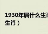 1930年属什么生肖多少岁了（1930年属什么生肖）