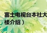 富士电视台本社大楼（关于富士电视台本社大楼介绍）