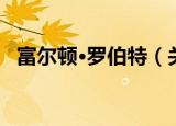 富尔顿·罗伯特（关于富尔顿·罗伯特介绍）