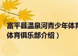 富平县温泉河青少年体育俱乐部（关于富平县温泉河青少年体育俱乐部介绍）