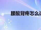 腰酸背疼怎么造句（腰酸背痛造句）