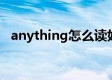 anything怎么读好听（anything怎么读）