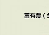 富有票（关于富有票介绍）