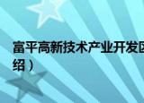 富平高新技术产业开发区（关于富平高新技术产业开发区介绍）