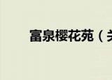 富泉樱花苑（关于富泉樱花苑介绍）