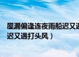 屋漏偏逢连夜雨船迟又遇打头风的理解（屋漏偏逢连夜雨船迟又遇打头风）