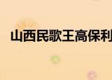 山西民歌王高保利唱过的歌（山西民歌王）