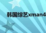 韩国综艺xman46期全集（xman46期）