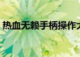 热血无赖手柄操作大全（热血无赖基本操作）