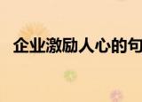 企业激励人心的句子简短（企业激励实例）