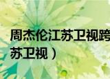 周杰伦江苏卫视跨年说好的幸福呢（周杰伦江苏卫视）