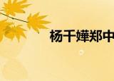 杨千嬅郑中基（杨千嬅祖籍）
