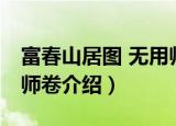 富春山居图 无用师卷（关于富春山居图 无用师卷介绍）