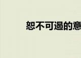 恕不可遏的意思解释（恕不可遏）