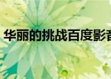 华丽的挑战百度影音（华丽的挑战百度影音）