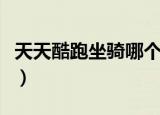 天天酷跑坐骑哪个好看（天天酷跑坐骑哪个好）