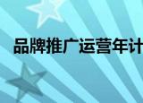 品牌推广运营年计划（品牌年度推广计划）